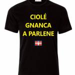 Maglietta Ciolè Gnanca a Parlene